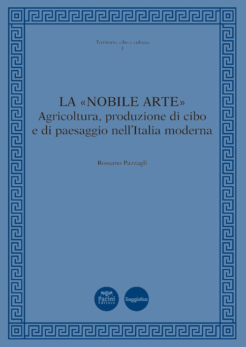 La «nobile arte». Agricoltura, produzione di cibo e di paesaggio nell'Italia moderna