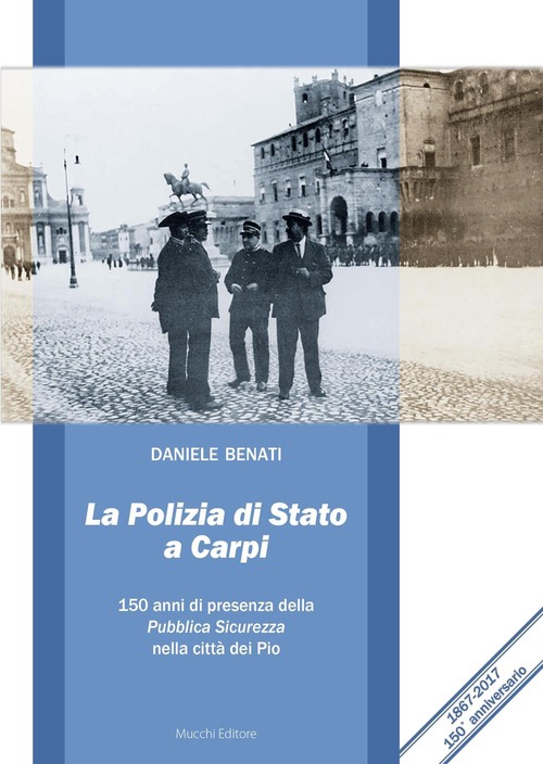 La polizia di Stato a Carpi. 150 anni di presenza della Pubblica Sicurezza nella città dei Pio 