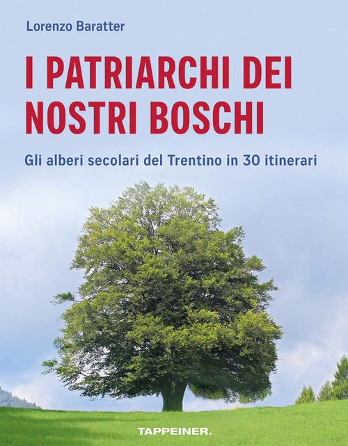 I patriarchi dei nostri boschi. Gli alberi secolari del Trentino in 30 itinerari
