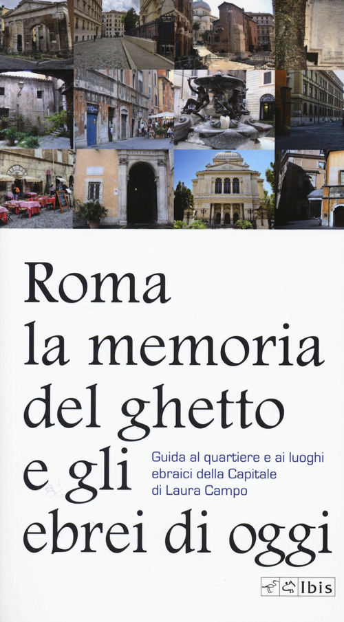 Roma. La memoria del ghetto e gli ebrei di oggi. Guida al quartiere e ai luoghi ebraici della Capitale