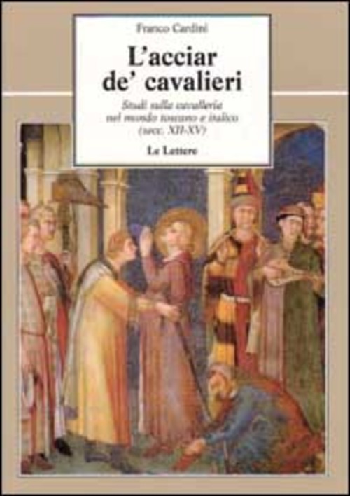 L'acciar de' cavalieri. Studi sulla cavalleria nel mondo toscano e italico (secc. XII-XV)