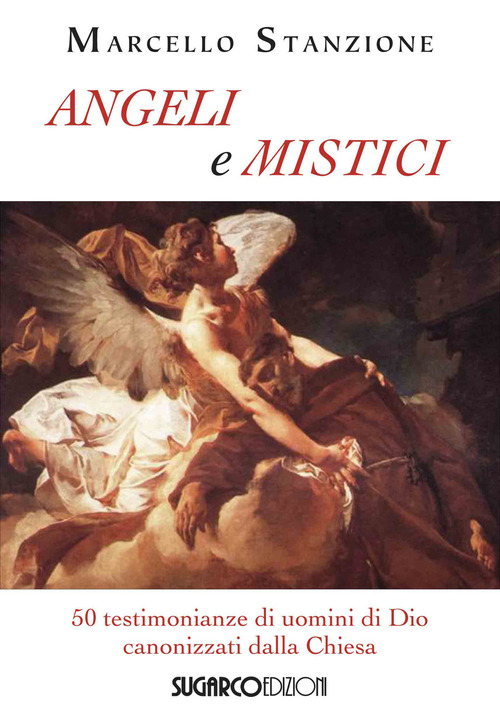 Angeli e mistici. 50 testimonianze di uomini di Dio canonizzati dalla Chiesa