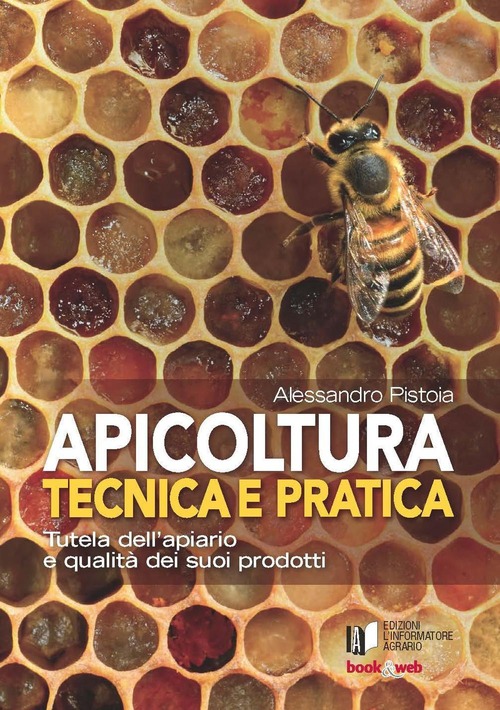 Apicoltura tecnica e pratica. Tutela dell'apiario e qualità dei suoi prodotti
