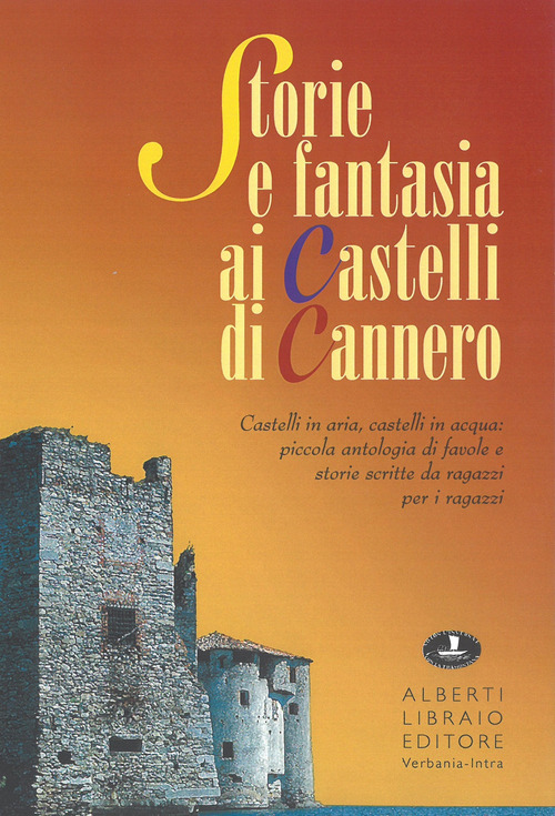 Storia e fantasia ai castelli di Cannero. Castelli in aria, in acqua: piccola antologia di favole e storie scritte da ragazzi per i ragazzi