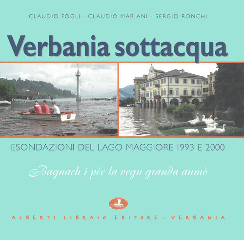Verbania sottacqua. Esondazione del Lago Maggiore 1993-2000. «Bagnach i pèe la venn granda anmò»