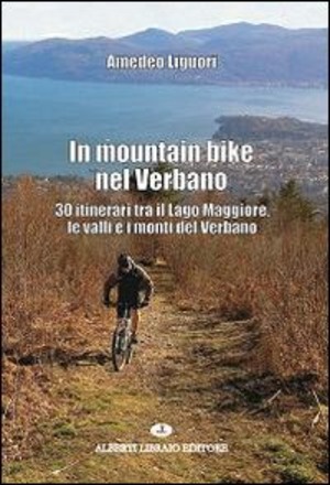 In mountain bike nel Verbano. 30 itinerari tra il lago Maggiore, le valli e i monti del Verbano