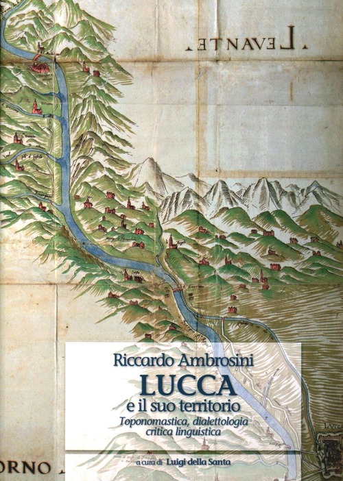 Lucca e il suo territorio. Toponomastica, dialettologia, critica linguistica