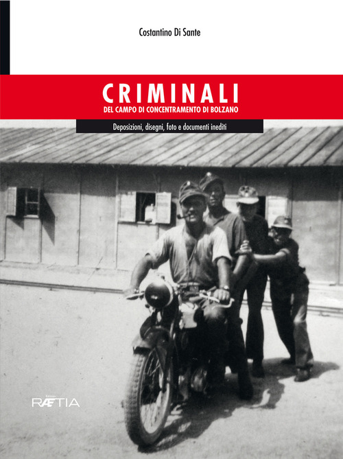 Criminali del campo di concentramento di Bolzano. Deposizioni, disegni, foto e documenti inediti