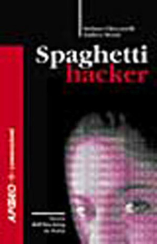 Spaghetti hacker. Storie, tecniche e aspetti giuridici dell'hacking in Italia