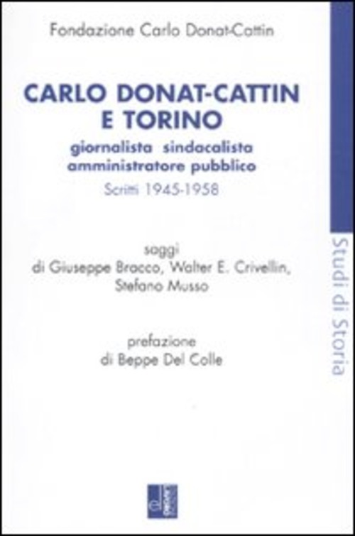 Carlo Donat-Cattin e Torino. Giornalista, sindacalista, amministratore pubblico. Scritti 1945-1958