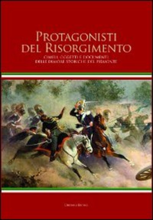 Protagonisti del Risorgimento. Cimeli, oggetti e documenti delle dimore storiche del Piemonte