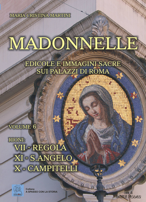 Madonnelle. Edicole e immagini sacre sui palazzi di Roma. Volume 6