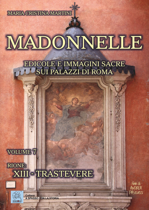 Madonnelle. Edicole e immagini sacre sui palazzi di Roma. Volume Vol. 7