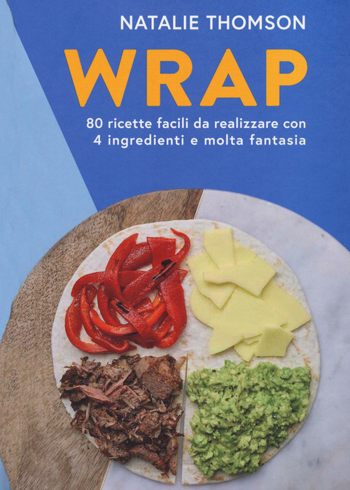 Wrap. 80 ricette facili da realizzare con 4 ingredienti e molta fantasia