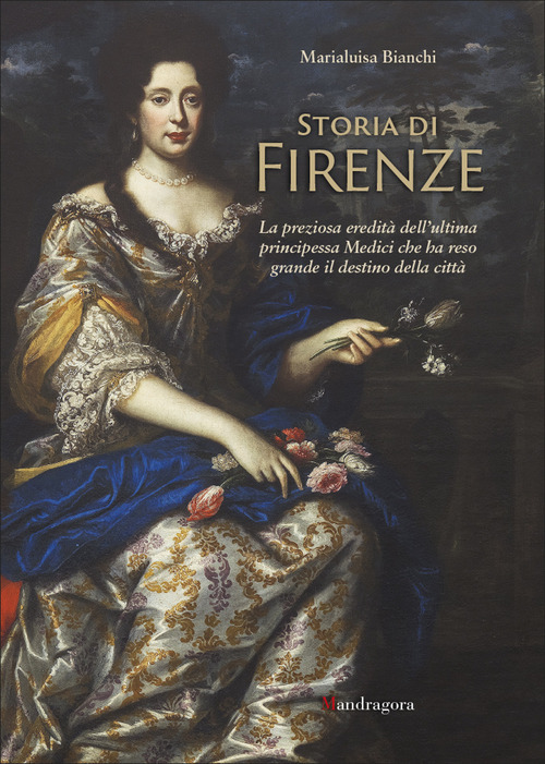 Storia di Firenze. La preziosa eredità dell'ultima principessa Medici che ha reso grande il destino della città