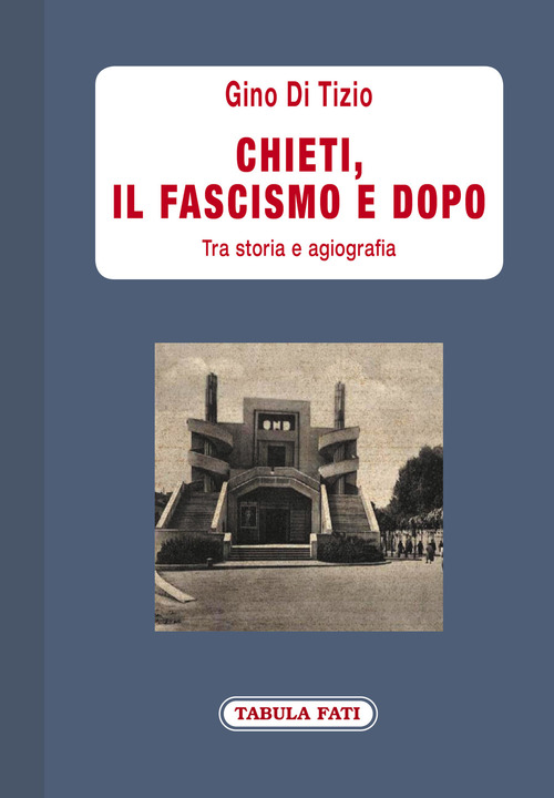 Chieti, il fascismo e dopo. Tra storia e agiografia