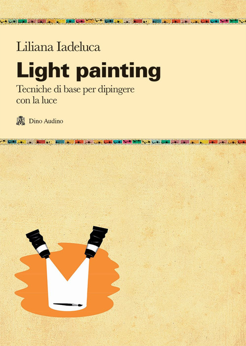 Light painting. Tecniche di base per dipingere con la luce