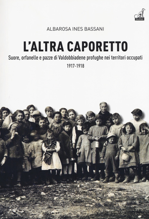 L'altra Caporetto. Suore, orfanelle e pazze di Valdobbiadene profughe nei territori occupati (1917-1918)