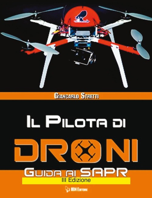 Il pilota di droni. Guida ai Sapr. Aggiornato all'Emendamento 1 (21-12-2015) alla 2° versione del regolamento ENAC