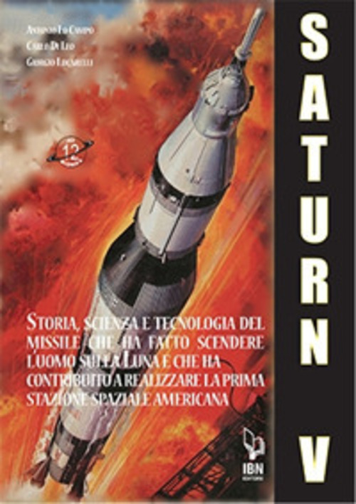 Il Saturn V e le sue missioni. Storia, scienza e tecnologia del missile che ha fatto scendere l'uomo sulla Luna e che ha contribuito a realizzare la prima stazione spaziale americana