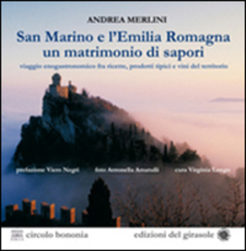San Marino e l'Emilia Romagna un matrimonio di sapori. Viaggio gastronomico tra ricette, prodotti tipici e vini del territorio