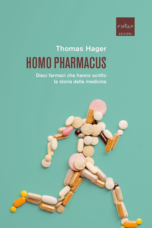 Homo pharmacus. Dieci farmaci che hanno scritto la storia della medicina