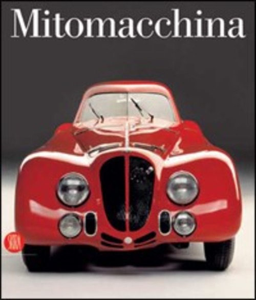 Mitomacchina. Il design dell'automobile: storia, tecnologia e futuro. Catalogo della mostra (Rovereto, 2 dicembre 2006-1 maggio 2007)