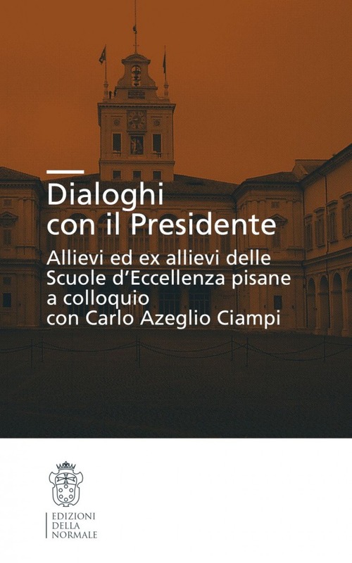 Dialoghi con il presidente. Allievi ed ex-allievi delle Scuole d'eccellenza pisane a colloquio con Carlo Azeglio Ciampi