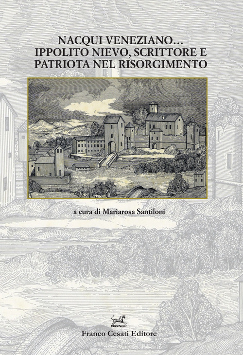 Nacqui veneziano... Ippolito Nievo, scrittore e patriota nel Risorgimento