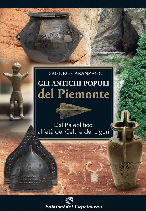 Gli antichi popoli del Piemonte. Dal paleolitico all'età dei Celti e dei Liguri