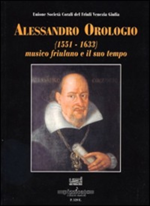 Alessandro Orologio (1551-1633). Musico friuliano e il suo tempo