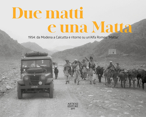 Due matti e una Matta. 1954: da Modena a Calcutta e ritorno su un'Alfa Romeo «Matta»