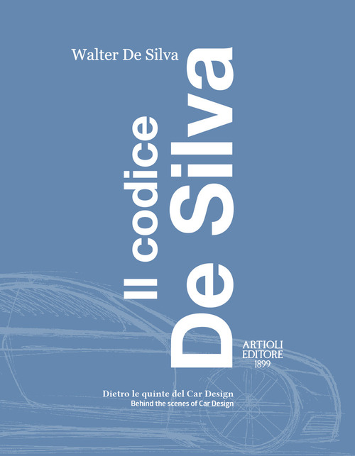 Il codice De Silva. Dietro le quinte del car design-Behind the scenes of car design. Ediz. italiana e inglese