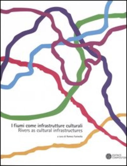 I fiumi come infrastrutture culturali-Rivers as cultural infrastructures. Ediz. italiana, inglese, francese, polacca e portoghese