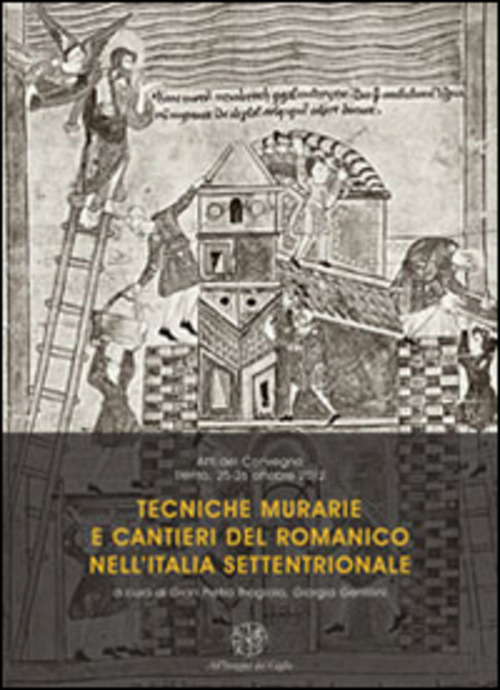 Tecniche murarie e cantieri del romanico nell'Italia settentrionale. Atti del Convegno (Trento, 25-26 ottobre 2012)