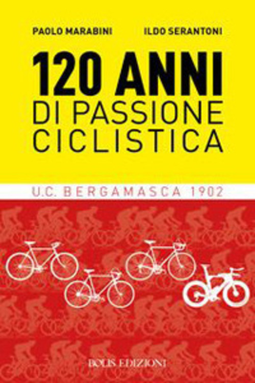 120 anni di passione ciclistica. UCB Bergamasca 1902
