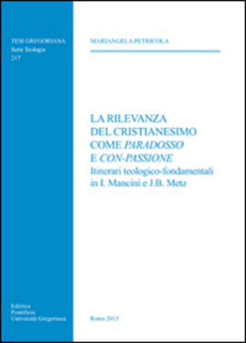 La rilevanza del cristianesimo come paradosso e con-passione. Itinerari teologico-fondamentali in I. Mancini e J. B. Metz