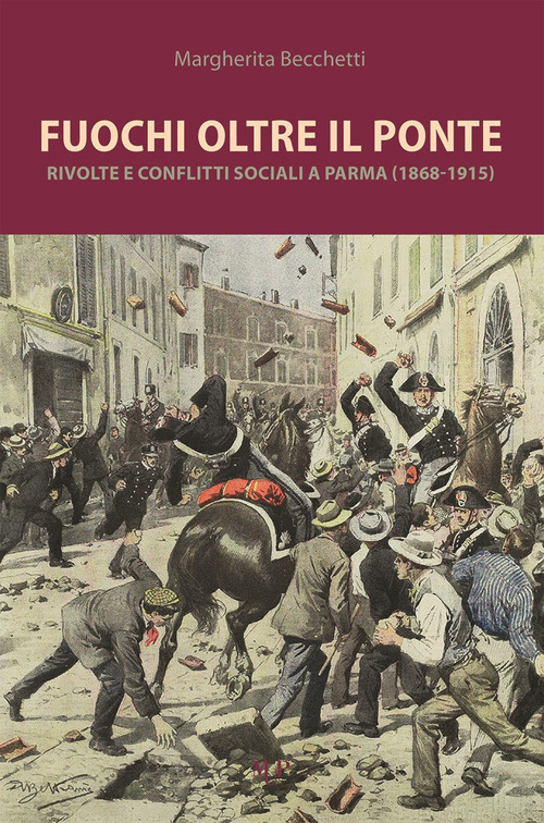Fuochi oltre il ponte. Rivolte e conflitti sociali a Parma (1868-1915)