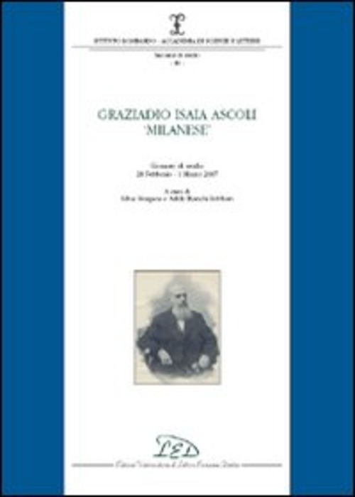 Graziadio Isaia Ascoli «milanese». Giornata di studio (28 febbraio-1 marzo 2007)