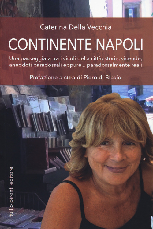 Continente Napoli. Una passeggiata tra i vicoli della città: storie, vicende, aneddoti paradossali eppure... paradossalmente reali