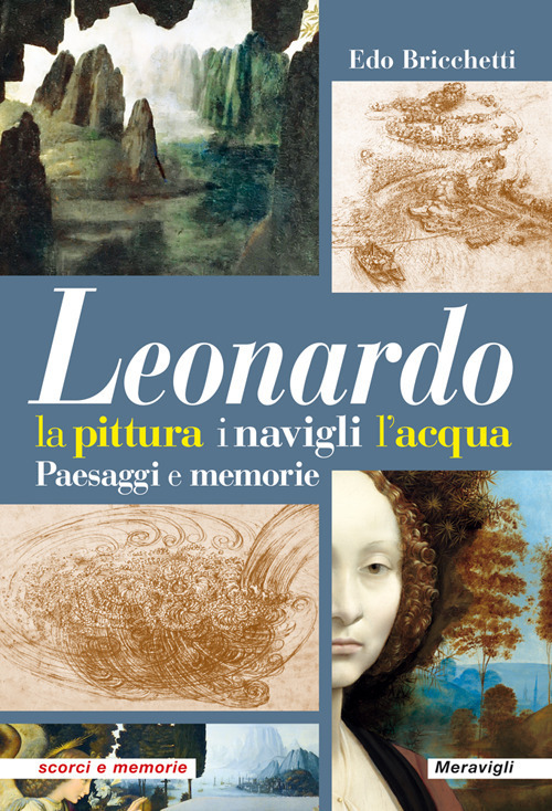 Leonardo. La pittura i navigli l'acqua. Paesaggi e memorie