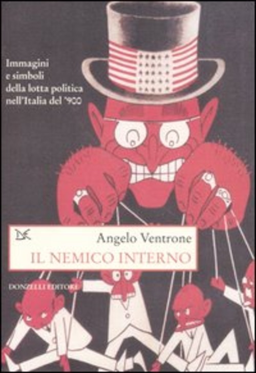 Il nemico interno. Immagini, parole e simboli della lotta politica nell'Italia del Novecento