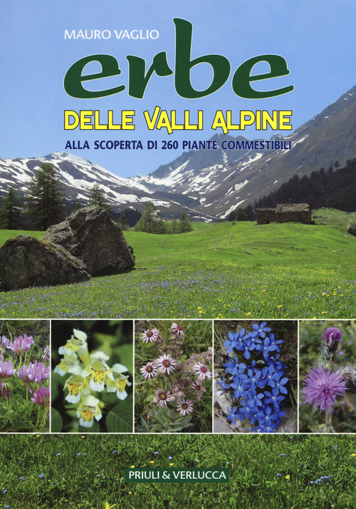 Erbe delle valli Alpine. Alla scoperta di 260 piante commestibili