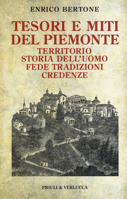 Tesori e miti del Piemonte. Territorio, storia dell'uomo, fede, tradizioni, credenze
