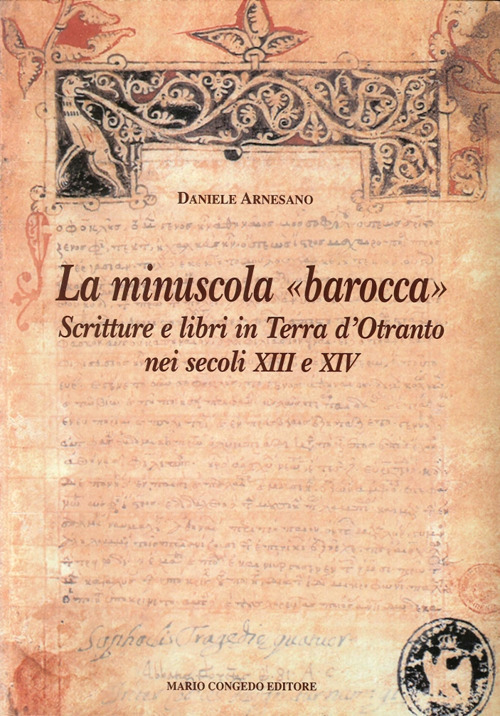 La minuscola barocca. Scritture e libri in terra d'Otranto nei secoli XIII-XIV