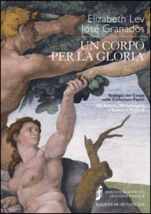 Un corpo per la gloria. Teologia del corpo nelle collezioni papali. Gli antichi, Michelangelo e Giovanni Paolo II