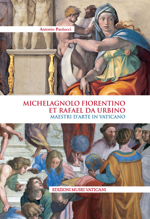 Michelagnolo fiorentino et Rafael da Urbino. Maestri d'arte in Vaticano