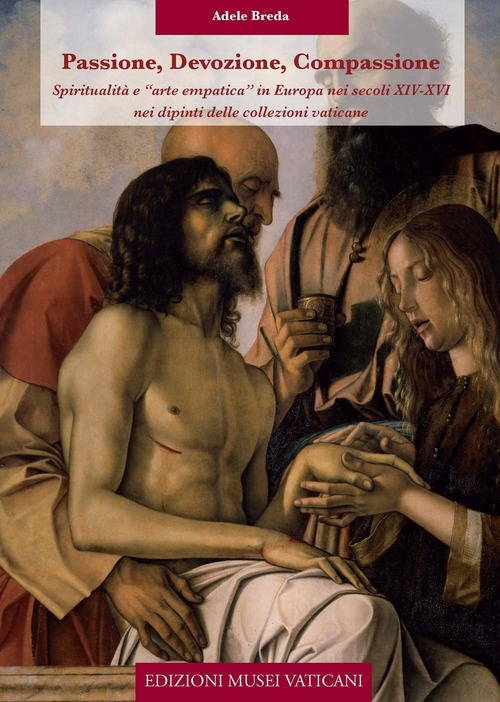 Passione, devozione, compassione spiritualità e «arte empatica» in Europa nei secoli XIV-XVI nei dipinti delle collezioni vaticane