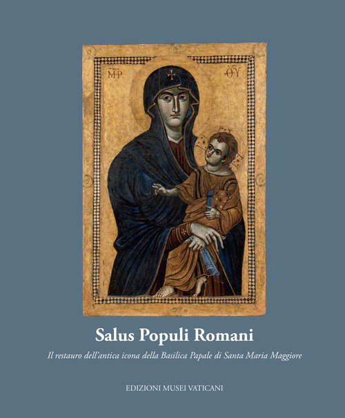 Salus Populi Romani. Il restauro dell'antica icona della Basilica Papale di Santa Maria Maggiore