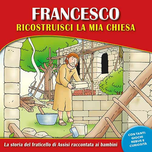 Francesco, ricostruisci la mia chiesa. La storia del fraticello di Assisi raccontata ai bambini